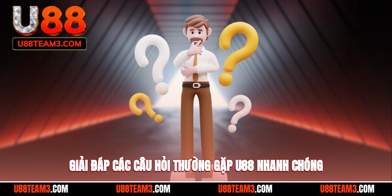Giải đáp các câu hỏi thường gặp U88 nhanh chóng